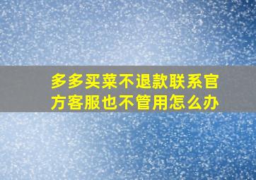 多多买菜不退款联系官方客服也不管用怎么办