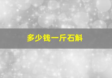 多少钱一斤石斛