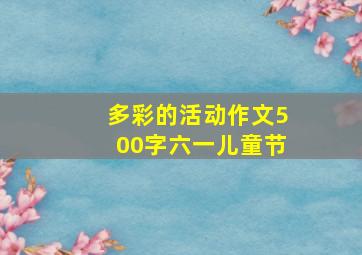 多彩的活动作文500字六一儿童节