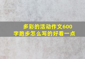 多彩的活动作文600字跑步怎么写的好看一点