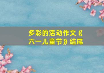 多彩的活动作文《六一儿童节》结尾