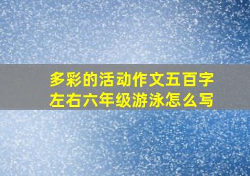 多彩的活动作文五百字左右六年级游泳怎么写