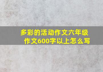 多彩的活动作文六年级作文600字以上怎么写