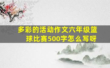 多彩的活动作文六年级篮球比赛500字怎么写呀