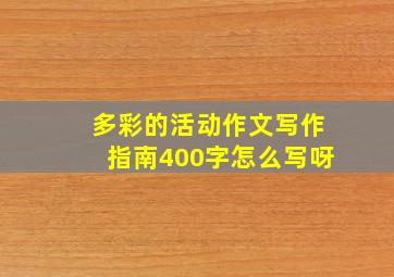 多彩的活动作文写作指南400字怎么写呀