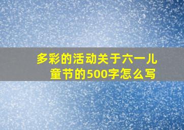 多彩的活动关于六一儿童节的500字怎么写