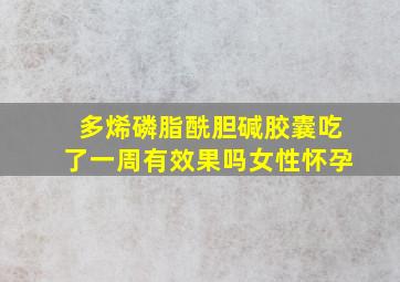 多烯磷脂酰胆碱胶囊吃了一周有效果吗女性怀孕