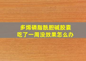 多烯磷脂酰胆碱胶囊吃了一周没效果怎么办