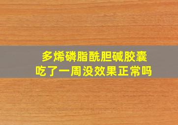 多烯磷脂酰胆碱胶囊吃了一周没效果正常吗