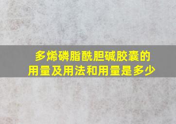 多烯磷脂酰胆碱胶囊的用量及用法和用量是多少