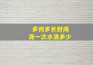 多肉多长时间浇一次水浇多少