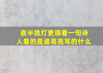 夜半挑灯更细看一句诗人看的是诸葛亮写的什么