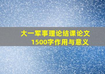 大一军事理论结课论文1500字作用与意义