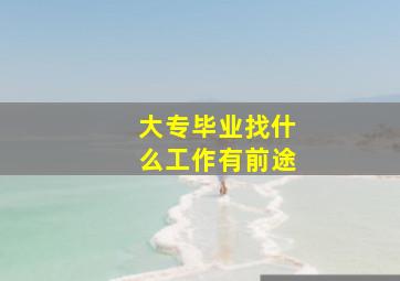 大专毕业找什么工作有前途