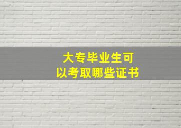 大专毕业生可以考取哪些证书