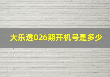 大乐透026期开机号是多少