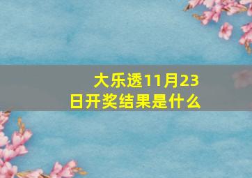 大乐透11月23日开奖结果是什么