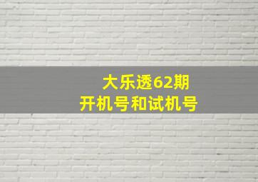 大乐透62期开机号和试机号