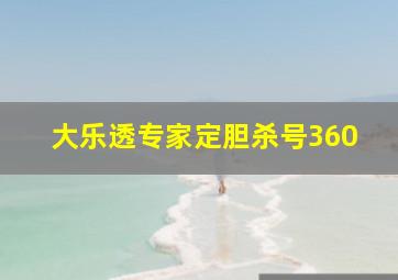 大乐透专家定胆杀号360