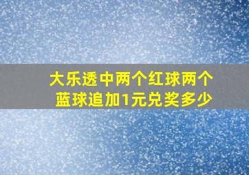 大乐透中两个红球两个蓝球追加1元兑奖多少