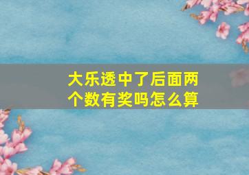 大乐透中了后面两个数有奖吗怎么算