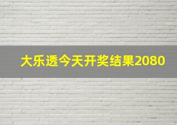 大乐透今天开奖结果2080