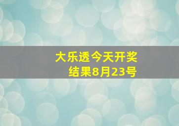 大乐透今天开奖结果8月23号