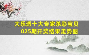 大乐透十大专家杀彩宝贝025期开奖结果走势图