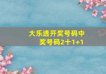 大乐透开奖号码中奖号码2十1+1