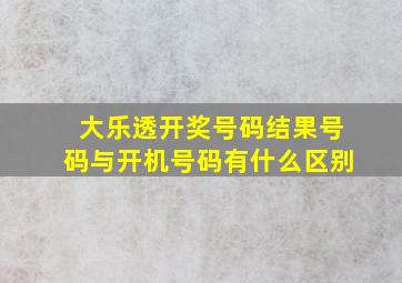 大乐透开奖号码结果号码与开机号码有什么区别