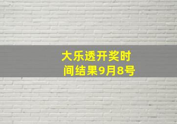 大乐透开奖时间结果9月8号