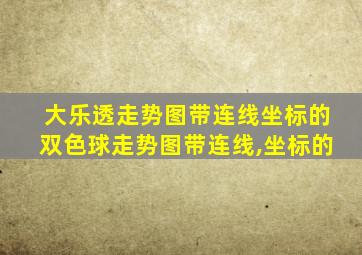 大乐透走势图带连线坐标的双色球走势图带连线,坐标的