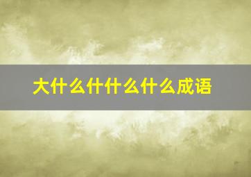 大什么什什么什么成语