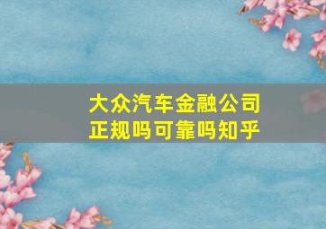 大众汽车金融公司正规吗可靠吗知乎