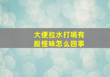 大便拉水打嗝有股怪味怎么回事