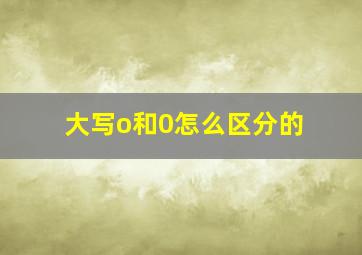 大写o和0怎么区分的