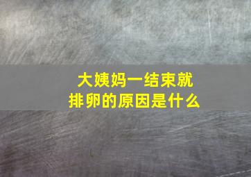 大姨妈一结束就排卵的原因是什么