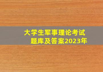 大学生军事理论考试题库及答案2023年