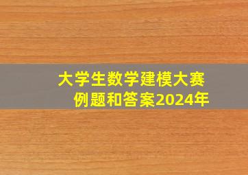 大学生数学建模大赛例题和答案2024年