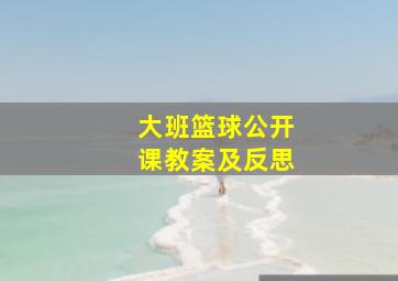 大班篮球公开课教案及反思