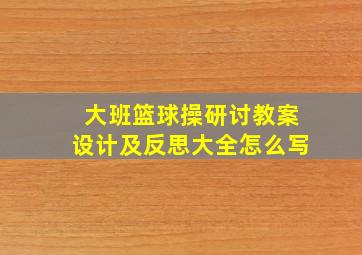 大班篮球操研讨教案设计及反思大全怎么写