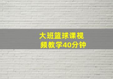 大班篮球课视频教学40分钟