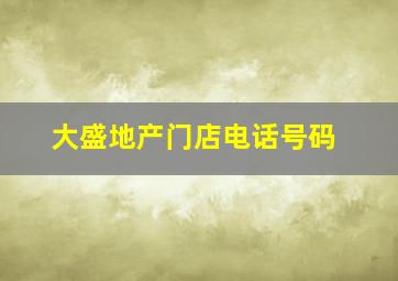 大盛地产门店电话号码