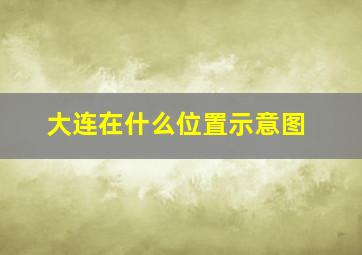 大连在什么位置示意图