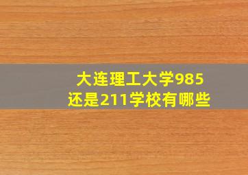 大连理工大学985还是211学校有哪些