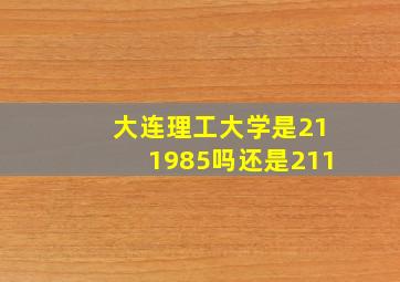 大连理工大学是211985吗还是211