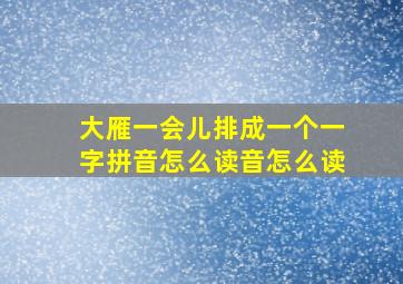 大雁一会儿排成一个一字拼音怎么读音怎么读