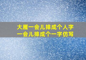 大雁一会儿排成个人字一会儿排成个一字仿写