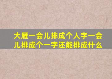 大雁一会儿排成个人字一会儿排成个一字还能排成什么