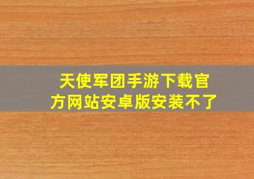 天使军团手游下载官方网站安卓版安装不了